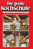die große kochschule für den modernen haushalt: 100 kochkurse in farbe und 300 standardrezepte.
