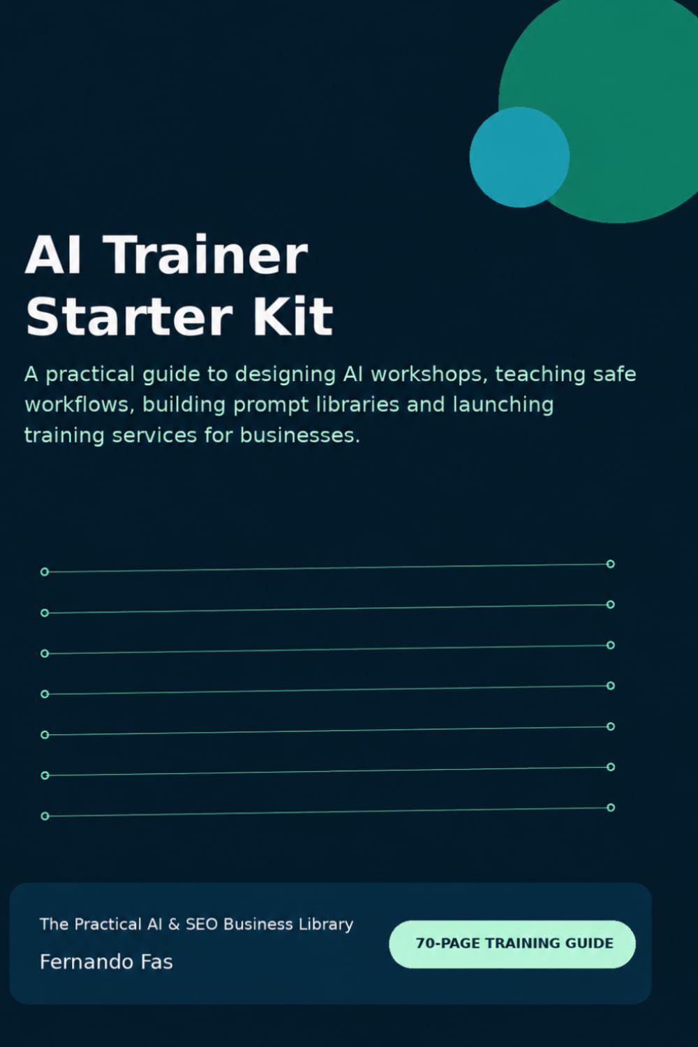 AI Trainer Starter Kit: A practical guide to designing AI workshops, teaching safe workflows, building prompt libraries and launching training ... (The Practical AI & SEO Business Library)