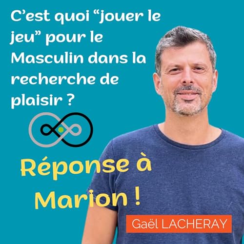 &Eacute;pisode 6 : C'est quoi "jouer le jeu" pour le Masculin dans la recherche du plaisir ?