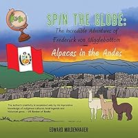 Spin the Globe: The Incredible Adventures of Frederick Von Wigglebottom: Alpacas in the Andes 1490752633 Book Cover