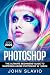 Photoshop: A Step by Step Ultimate Beginners' Guide to Mastering Adobe Photoshop in 1 Week (Graphic Design, Digital Photography and Photo Editing Tips ... Photoshop, Adobe Photoshop, Graphic Design)