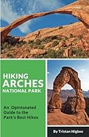 Hiking Arches National Park: An Opinionated Guide to the Park's Best Hikes 0997746009 Book Cover