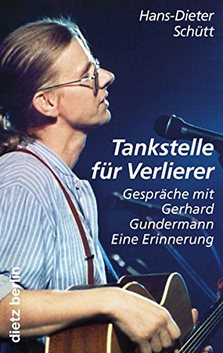 Tankstelle für Verlierer: Gespräche mit Gerhard Gundermann. Eine Erinnerung Tankstelle für Verlierer: Gespräche mit Gerhard Gundermann. Eine Erinnerung