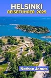 HELSINKI REISEFÜHRER 2025: Entdecken Sie die weniger bekannte, lebendige Kultur und den zeitlosen Charme der finnischen Hauptstadt