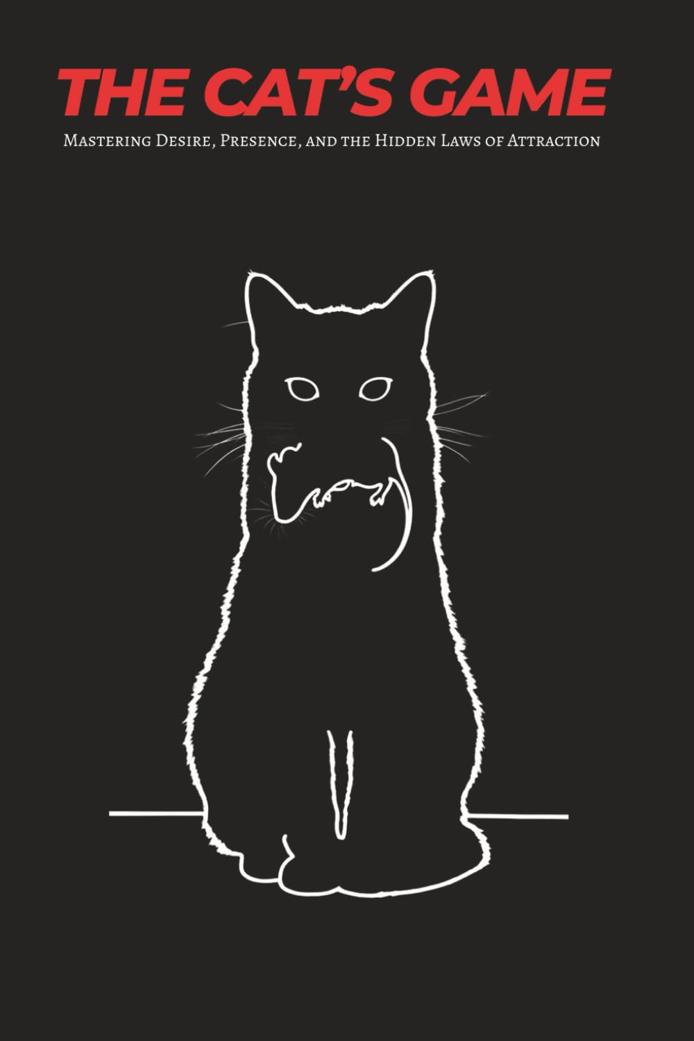 THE CAT’S GAME: Mastering Desire, Presence, and the Hidden Laws of Attraction