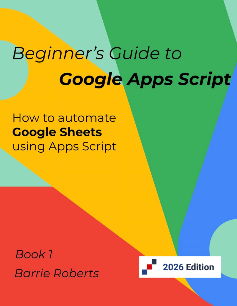 Beginner's Guide to Google Apps Script 1 - Sheets (Step-by-step guides to Google Apps Script)
