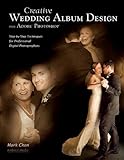 Creative Wedding Album Design with Adobe Photoshop: Step-By-Step Techniques for Professional Digital Photographers
