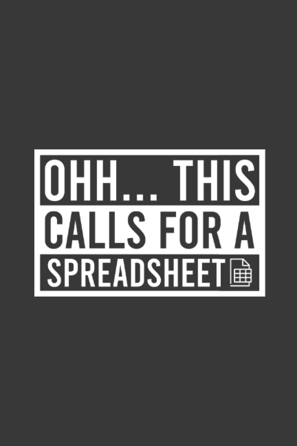 Ohh... This Calls For A Spreadsheet Funny Notebook | Data Analyst Journal | Accountant Business: Spread Sheet Saying