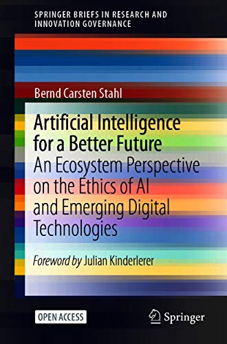 Artificial Intelligence for a Better Future: An Ecosystem Perspective on the Ethics of AI and Emerging Digital Technologies (SpringerBriefs in Research and Innovation Governance) (English Edition)