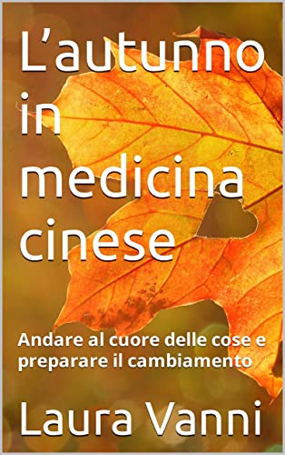 L’autunno in medicina cinese: Andare al cuore delle cose e preparare il cambiamento (Italian Edition