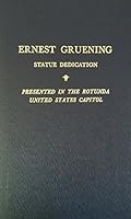 Acceptance Of The Statue Of Senator Ernest Gruening, Presented By State Of Alaska - Proceedings In The Rotunda... Oct. 5, 1977 B004A3AXZ0 Book Cover