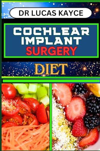 COCHLEAR IMPLANT SURGERY DIET: Proven Surgical Solutions And Nourishing Recovery For Ear Health And Hearing Loss