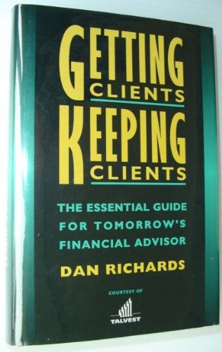 Getting Clients, Keeping Clients : The Essential Guide for Tomorrow's Financial [Hardcover] RICHARDS, Dan