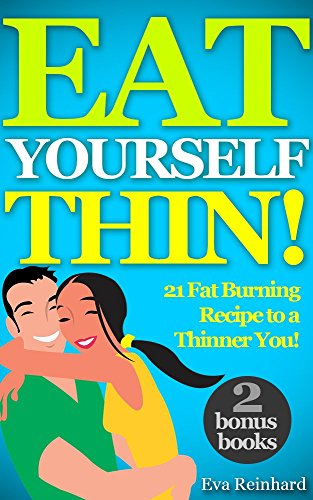 Eat Yourself Thin 21 Fat Burning Recipe To A Thinner You Lose Weight Fast Slimming Diet Cleansing Detox Diet Eat Fat Lose Weight Kindle Edition By Reinhard Eva Health Fitness