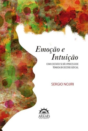 Emoção e intuição: como (de fato) se dá o processo de tomada da decisão judicial