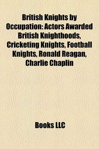 British Knights by Occupation: Actors Awarded British Knighthoods, Cricketing Knights, Football Knights, Ronald Reagan, Charlie Chaplin