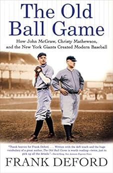 The Old Ball Game: How John McGraw, Christy Mathewson, and the New York Giants Created Modern Baseball book cover