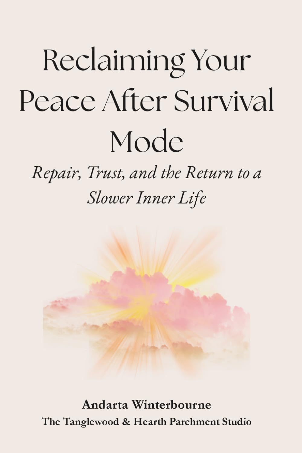 Reclaiming Your Peace After Survival Mode: Repair, Trust, and the Return to a Slower Inner Life (The Return to Inner Stability Series: Gentle Guidance for Nervous System Steadiness and Ease)