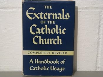 Hardcover The Externals of the Catholic Church: A Handbook of Catholic Usage Book