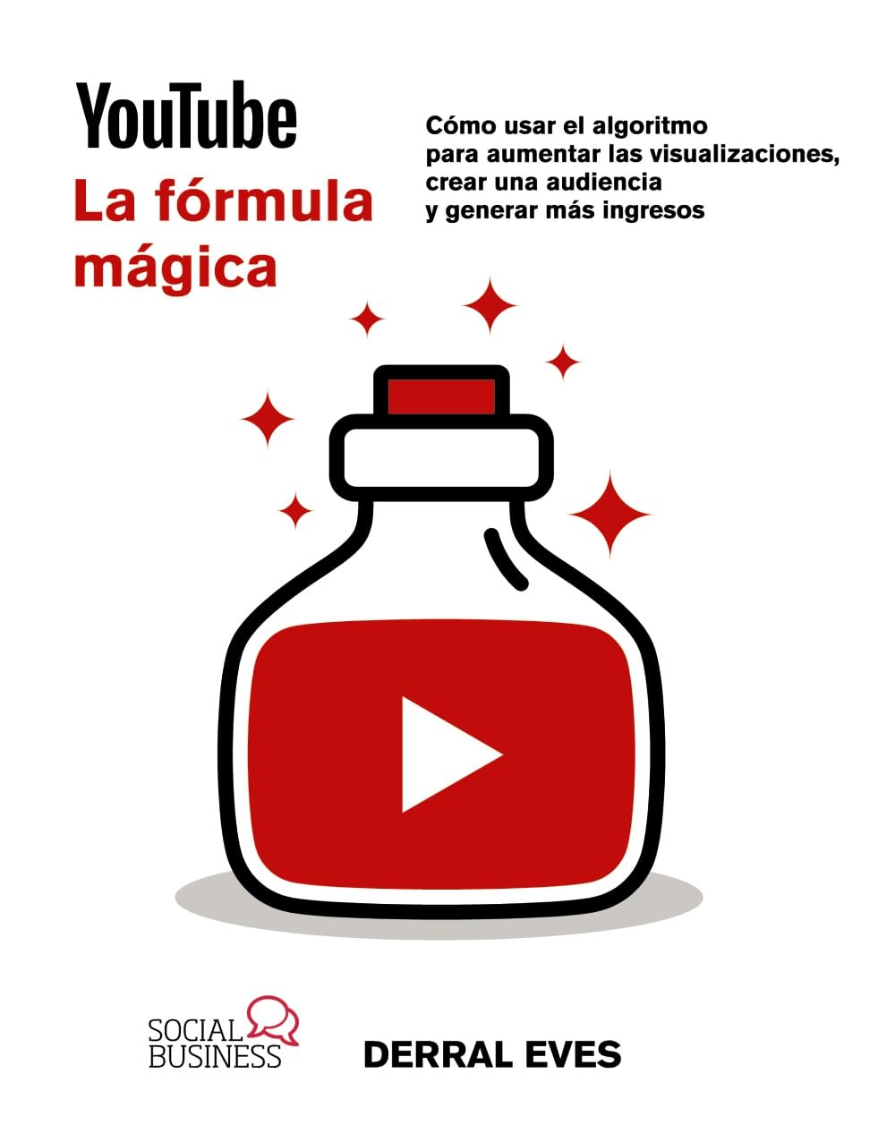 YouTube. La fórmula mágica. Cómo usar el algoritmo para aumentar las visualizaciones, crear una audiencia y generar más ingresos (SOCIAL MEDIA)