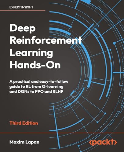 Deep Reinforcement Learning Hands-On: A practical and easy-to-follow guide to RL from Q-learning and DQNs to PPO and RLHF