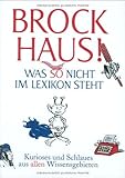  Brockhaus! Was so nicht im Lexikon steht: Kurioses und Schlaues aus allen Wissensgebieten