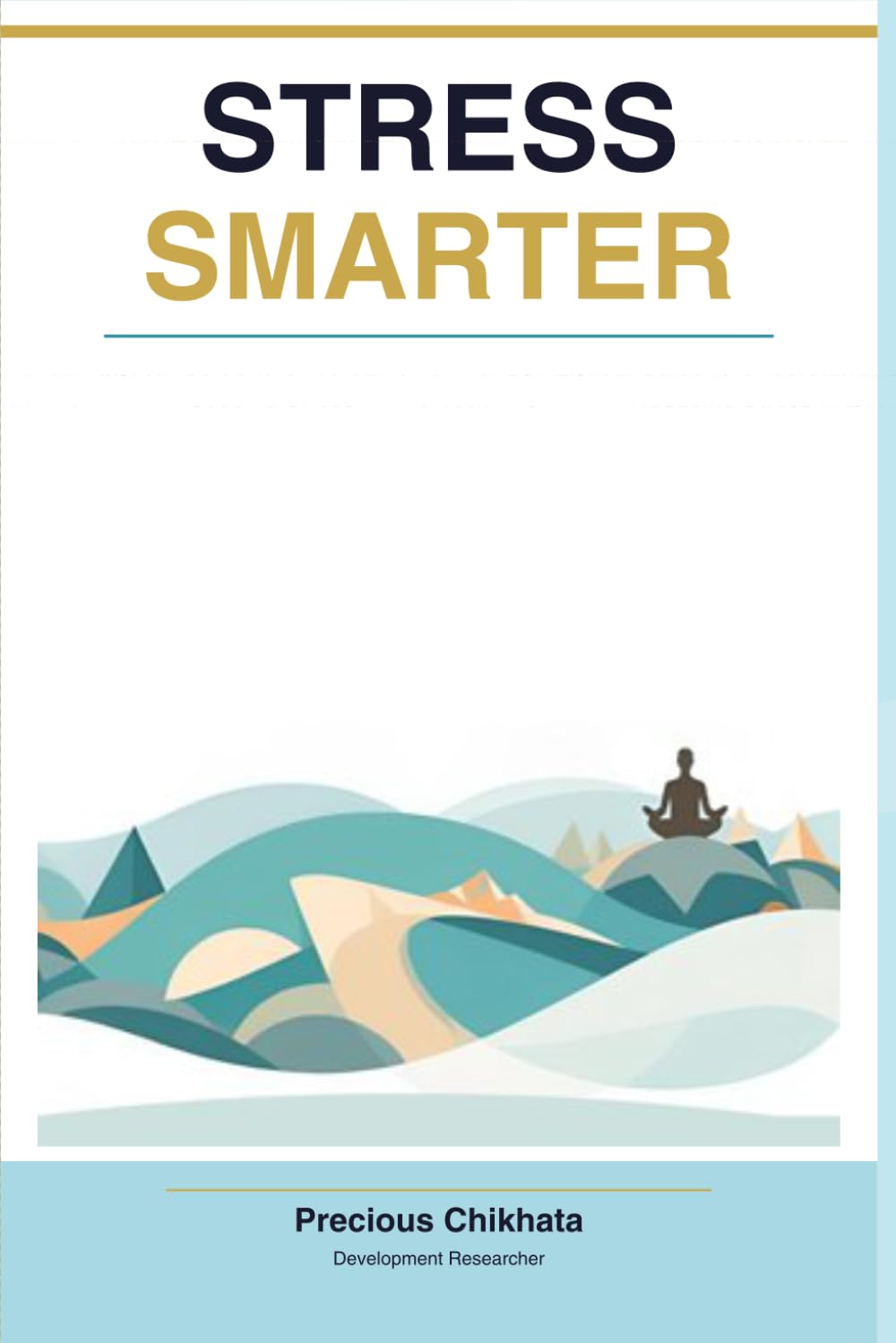 STRESS SMARTER: A Practical Guide to Understanding, Managing & Reducing Stress in Everyday Life