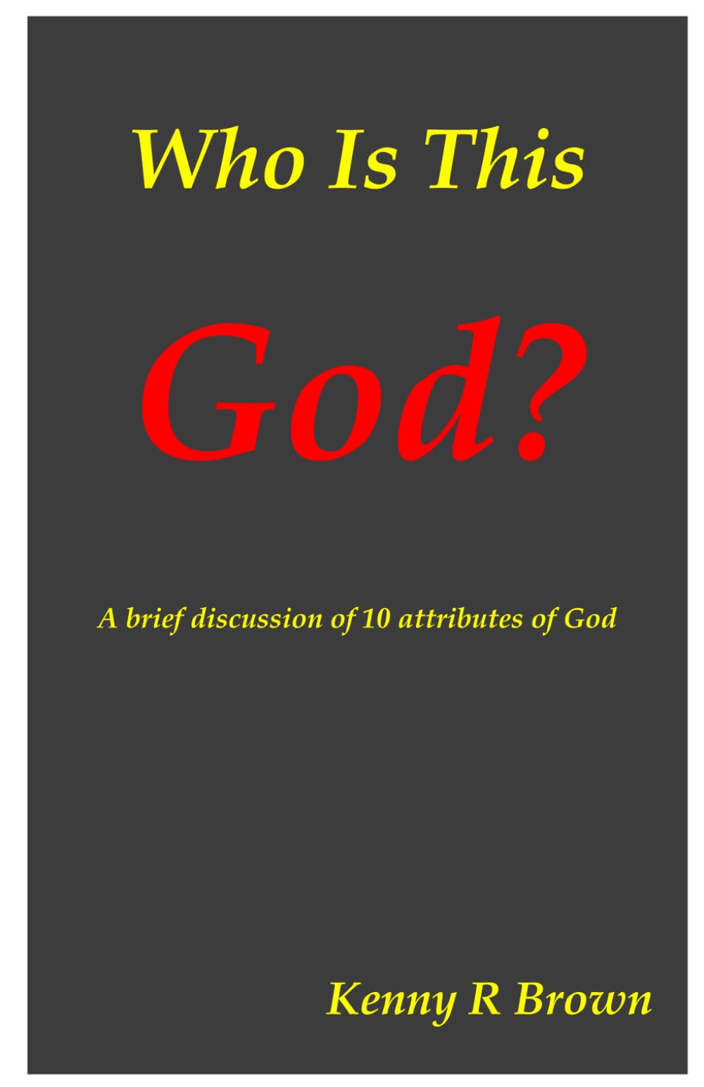 Who is this God: A brief discussion of 10 attributes of God