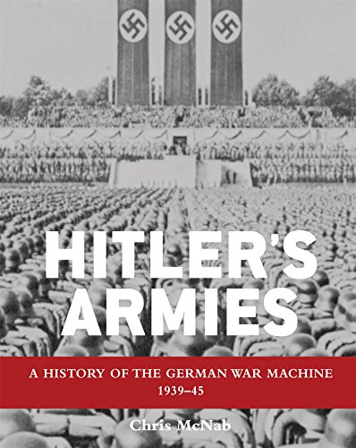 Hitler's Armies: A history of the German War Machine 1939-45 (General Military) Hitler's Armies: A history of the German War Machine 1939-45 (General Military)