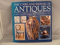 The Care and Repair of Antiques: A Comprehensive Fully Illustrated Guide to the Care and Repair of Almost Any Antique 185152200X Book Cover