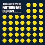 The Big Book of Over 500 Patterns and Designs: Fractal, Geometrical, Asymmetrical, Victorian, Arabesque, Nature, Dots, 3D, Abstract, Floral and More