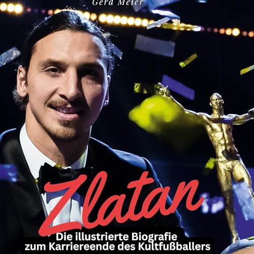 Zlatan Ibrahimovi¿: Die illustrierte Biografie zum Karriereende des Kultfußballers