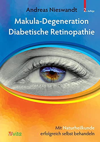 Makula-Degeneration, Diabetische Retinopathie: Mit Naturheilkunde erfolgreich selbst behandeln