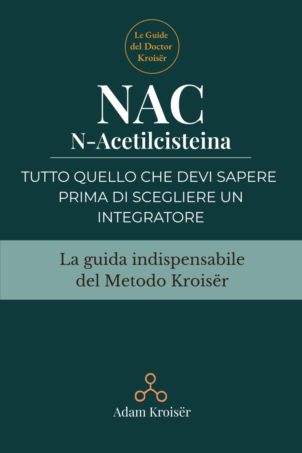 NAC N-Acetilcisteina: Tutto quello che devi sapere prima di scegliere un integratore (Le guide indispensabili del Metodo Kroisër)
