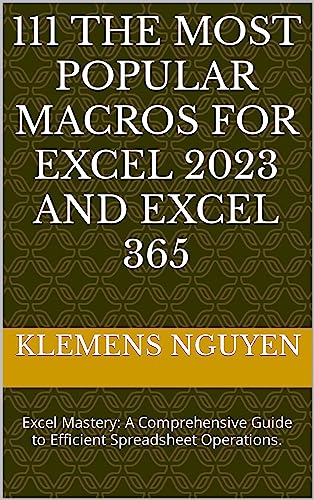 111 The Most Popular Macros for Excel 2023 and Excel 365: Excel Mastery: A Comprehensive Guide to Efficient Spreadsheet Operations. (VBA & macros Book 8)
