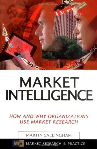 Market Intelligence: How and Why Organizations Use Market Research: 1st (First) Edition