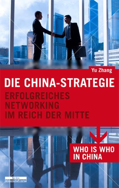 Die China-Strategie: Erfolgreiches Networking im Reich der Mitte; mit einem Who is Who in China