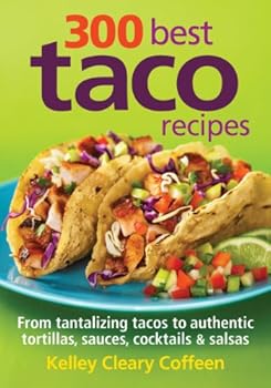 Paperback 300 Best Taco Recipes: From Tantalizing Tacos to Authentic Tortillas, Sauces, Cocktails and Salsas Book