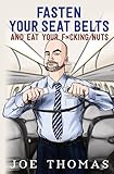 Fasten Your Seat Belts and Eat Your Fucking Nuts (Flight Attendant Joe series)