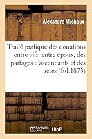 Traita(c) Pratique Des Donations Entre Vifs, Entre A(c)Poux, Des Partages D'Ascendants Et Des Actes 2013409397 Book Cover