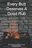 Every Butt Deserves A Good Rub The Barbecue Smoker's Journal and Grilling Notes: Logbook To Take Notes, Refine Your Process To Become A BBQ Pro With This Blank Notebook