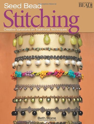 Seed Bead Stitching: Creative Variations on Traditional Techniques: Written by Beth Stone, 2007 Edition, Publisher: Kalmbach Books [Paperback]