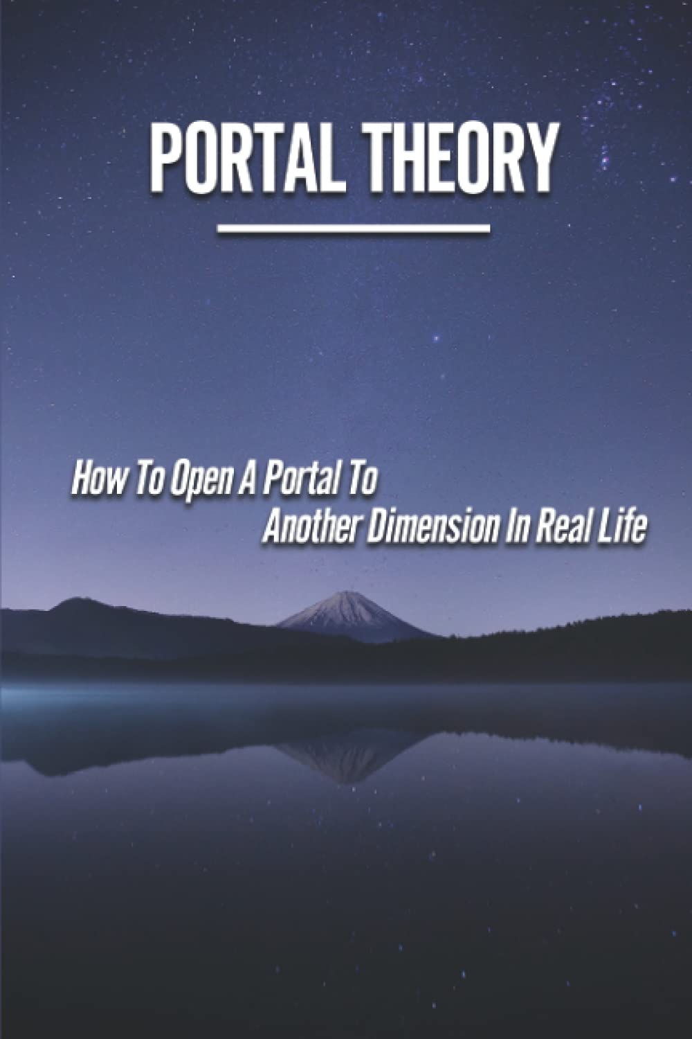Portal Theory: How To Open A Portal To Another Dimension In Real Life: Open A Portal To A Fictional World