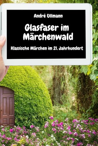 Glasfaser im Märchenwald - Klassische Märchen im 21. Jahrhundert (Kurzgeschichten)