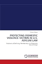 PROTECTING DOMESTIC VIOLENCE VICTIMS IN U.S. ASYLUM LAW: Problems of Defining 'Membership in a Particular Social Group'