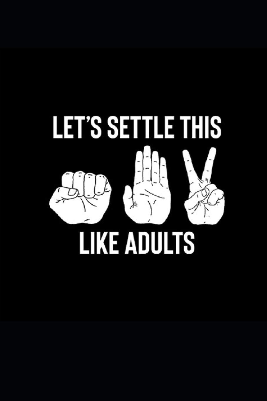 LET'S SETTLE THIS LIKE ADULTS: Funny Rock Paper Scissors Notebook (6x9")