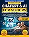 ChatGPT & AI for Seniors : Your Friendly Guide to Getting Started: Master ChatGPT, Claude, and Gemini Step-by-Step  Stay Connected, Learn New Skills, ... with Technology (From Curious to Confident)