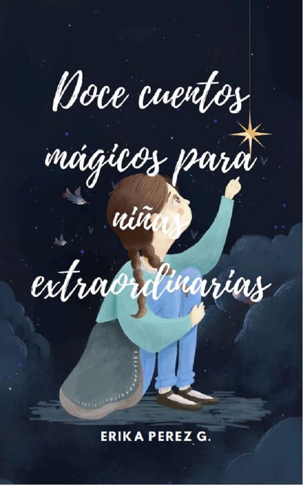 Doce cuentos mágicos para niñas extraordinarias: Empoderando a nuestras hijas desde pequeñas para que conozcan su propio valor (Cuentos infantiles para empoderar a nuestras hijas) (Spanish Edition)