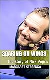 Soaring on Wings: The Story of Nick Vujicic