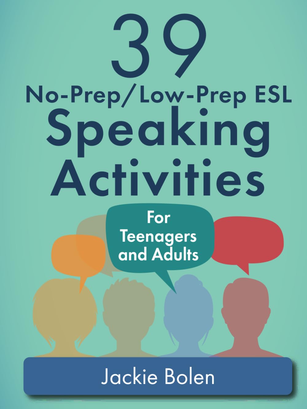 39 No-Prep/Low-Prep ESL Speaking Activities: For Teenagers and Adults (Teaching ESL Conversation and Speaking)